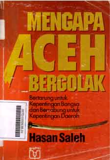 Mengapa Aceh Bergolak : bertarung untuk kepentingan bangsa dan bersabung untuk kepentingan daerah