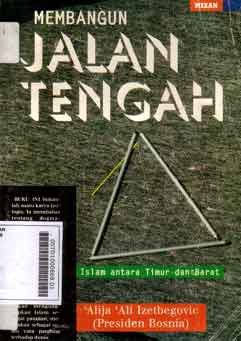 Membangun Jalan Tengah : islam antara timur dan barat