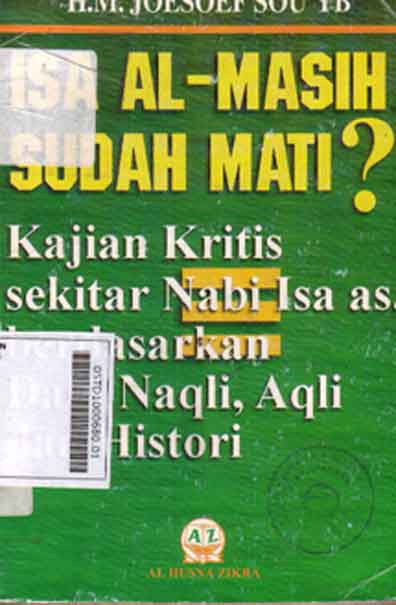 Isa Al Mash Sudah Mati? : kajian kritis sekitar Nabi Isa as berdasarkan dalil naqli, aqli dan histori