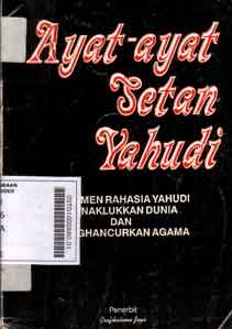 Ayat-ayat setan Yahudi : dokumen rahasia Yahudi menaklukan dunia dan menghancurkan agama