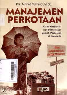 Manajemen Perkotaan : aktor, organisasi dan pengolahan daerah perkotaan di Indonesia