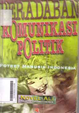 Peradaban Komunikasi Politik : potret manusia indonesia