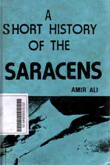 Short History Of The Saracens ; Being A Concise Account Of The Rise And Decline Of The Saracenic Power