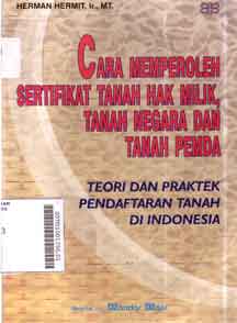 Cara memperoleh sertifikat tanah hak milik, tanah negara dan tanah Pemda : teori dan praktek pendaftaran tanah di Indonesia