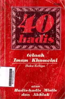 40 Hadis : telaah imam khomeini atas hadis-hadis mistis dan akhlak