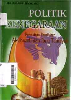 Politik Kenegaraan : pemikiran-pemikiran Al-ghazali dan ibnu Taimiyah