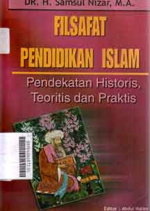 Filsafat Pendidikan Islam : pendekatan historis teoritis dan praktis