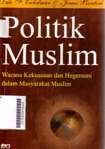 Politik Muslim : wacana kekuasaan dan hegemoni dalam masyarakat muslim