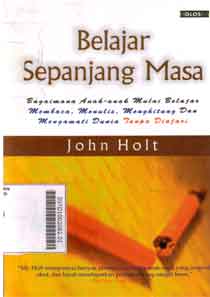 Belajar Sepanjang Masa : bagaimana anak-anak mulai belajar membaca, menulis, menghitung dan mengamati dunia tanpa diajari