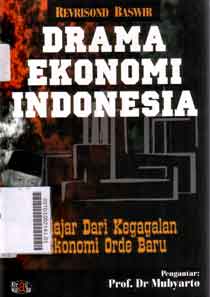 Drama Ekonomi Indonesia : belajar dari kegagalan ekonomi orde baru