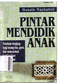 Pintar Mendidik Anak : panduan lengkap bagi orang tua, guru, dan masyarakat berdasarkan ajaran islam