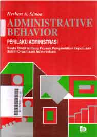 Administrative Behavior : perilaku administrasi suatu studi tentang proses pengambilan keputusan dalam organisasi administrasi