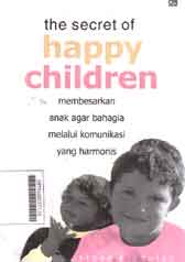 The Secret Of Happy Children : membesarkan anak agar bahagia melalui komunikasi yang harmonis