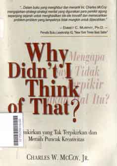 Why Didn't I Think Of That? : memikirkan yang tak terpikirkan dan meraih puncak kreativitas