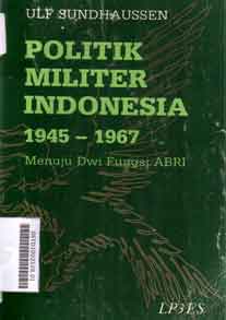 Politik Militer Indonesia 1945-1967 : menuju dwi fungsi ABRI