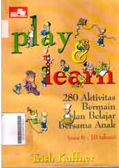 Play & Learn : 280 aktivitas bermain dan belajar bersama anak (usia 6-10 tahun)