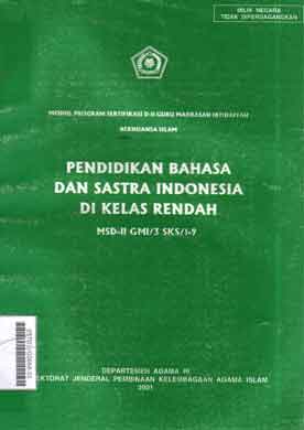 Pendidikan bahasa Indonesia dan sastra di kelas rendah MSD-II-GMI/3 SKS/1-9 : modul program sertifikasi D-II Guru Madrasah Ibtidaiyyah bernuansa Islam