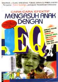 Cara-Cara Efektif Mengasuh Anak Dengan EQ : mengapa penting membina disiplin diri, tanggung jawab, dan kesehatan emosional anak-anak pada masa kini