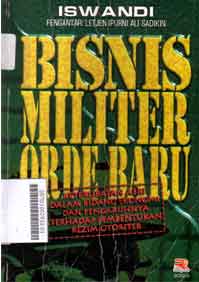 Bisnis militer orde baru : keterlibatan ABRi dalam bidang ekonomi dan pengaruhnya terhadap rezim otoriter
