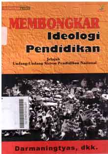 Membongkar ideologi pendidikan : jelajah Undang-Undang Sistem Pendidikan Nasional