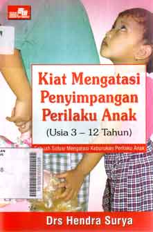 Kiat Mengatasi Penyimpangan Perilaku Anak (usia 3-12 tahun) : sebuah solusi mengatasi keburukan perilaku anak