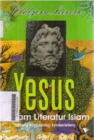 Yesus : dalam literatur islam (lorong baru dialog Kristen Islam)