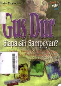 Gus Dur : siapa sih sampeyan? : tafsir teoritik atas tindakan dan pernyataan Gus Dur