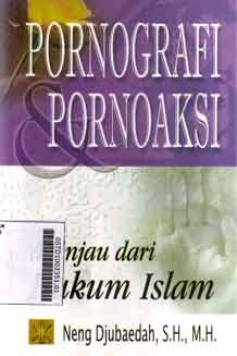 Pornografi Dan Pornoaksi : ditinjau dari hukum islam