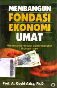 Membangun Fondasi Ekonomi Umat : meneropong prospek berkembangnya ekonomi islam