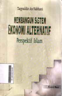Membangun Sistem Ekonomi Alternatif : perspektif islam