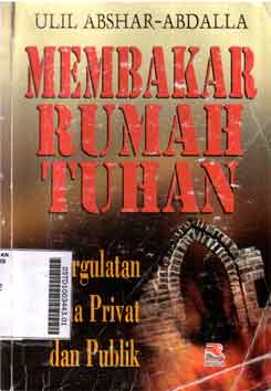 Membakar Rumah Tuhan : pergulatan agama privat dan politik
