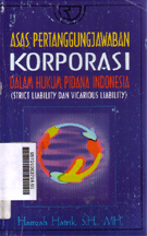 Asas Pertanggungjawaban Korporasi : dalam hukum pidana Indonesia (strick liability dan vicarious liability