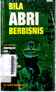 Bila ABRI Berbisnis : buku pertama yang menyingkap data dan kasus penyimpangan dalam praktik bisnis kalangan militer