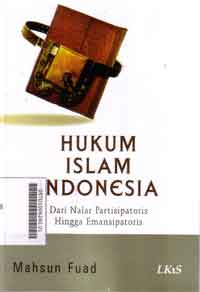 Hukum Islam Indonesia : dari nalar partisipatoris hingga emansipatoris