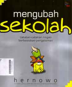 Mengubah Sekolah : catatan-catatan ringan berbasiskan pengalaman