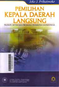 Pemilihan Kepala Daerah Langsung : filosofi, sistem dan problema penerapan di Indonesia