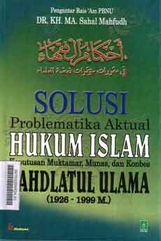 Ahkamul Fuqaha : solusi problematika aktual hukum islam, keputusan muktamar, Munas, dan Konbes Nahdlatul ulama (1926-1999 M)