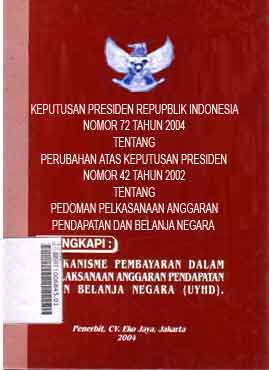 Keputusan Presiden Republik Indonesia Nomor 72 Tahun 2004 Tentang Perubahan Atas Keputusan Presiden Nomor 42 Tahun 2002 Tentang Pedoman Pelaksanaan Anggaran Pendapatan Dan Belanja Negara
