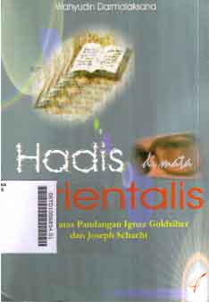 Hadis Di Mata Orientalis : telaah atas pandangan Ignaz Goldziher dan Joseph Schacht