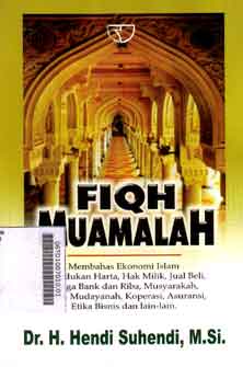 Fiqh Muamalah : membahas ekonomi Islam kedudukan harta, hak milik, jual beli, bunga bank dan riba, musyarakah, ijarah, mudayanah, koperasi, asuransi, etika bisnis dan lain-lain