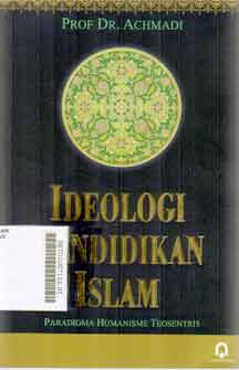 Ideologi Pendidikan Islam : paradigma humanisme teosentris