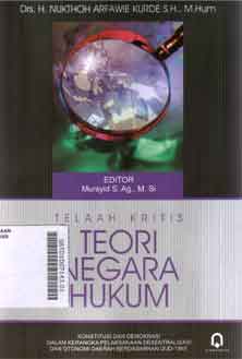 Telaah Kritis Teori Negara Hukum : konstitusi dan demokrasi dalam kerangka pelaksanaan desentralisasi dan otonomi daerah berdasarkan UUD 1945