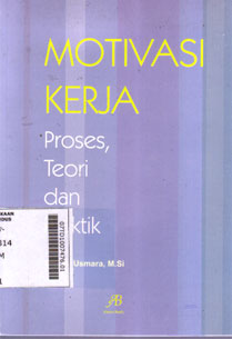 Motivasi Kerja : proses, teori dan praktik