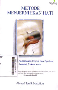 Metode Menjernihkan Hati : melejitkan kecerdasan emosi dan spiritual melalui rukun iman
