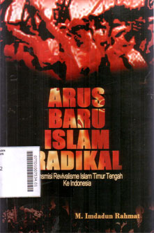 Arus Baru Islam Radikal : transmisi revivalisme islam Timur Tengah ke Indonesia