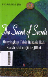 The Secret of Secrets : menyingkap tabir rahasia Ilahi Syekh Abd al Qadir Jilani