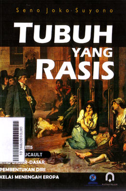 Tubuh Yang Rasis : telaah kritis Michel Foucault atas dasar-dasar pembentukan diri kelas menengah Eropa