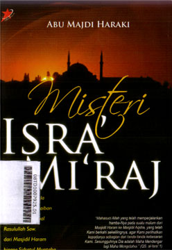 Misteri Isra Miraj : menyingkap segala rahasia dan keajaiban perjalanan spiritual Rasulullah SAW. dari Masjidil Haram hingga Sidratul Muntaha