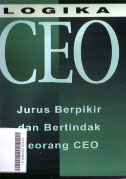 Logika CEO : jurus berpikir dan bertindah seorang CEO
