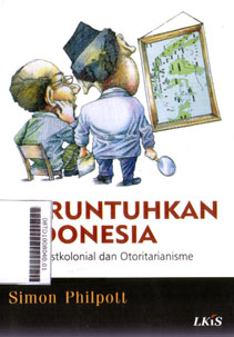 Meruntuhkan Indonesia : politik postkolonial dan otoritarianisme